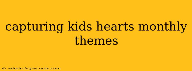 capturing kids hearts monthly themes