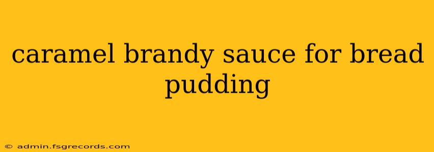 caramel brandy sauce for bread pudding