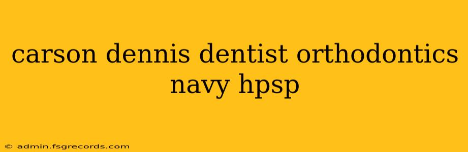 carson dennis dentist orthodontics navy hpsp