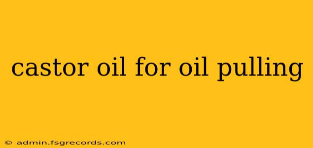 castor oil for oil pulling