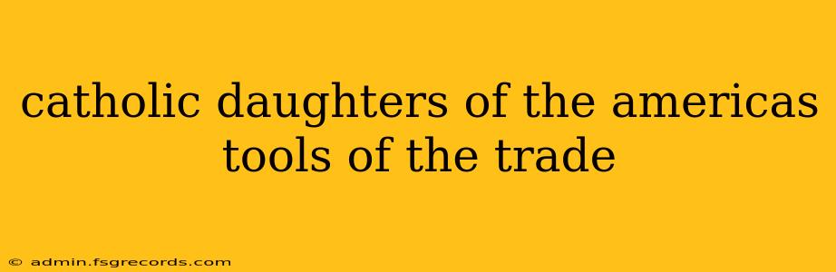 catholic daughters of the americas tools of the trade