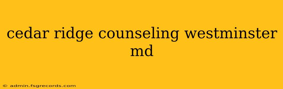 cedar ridge counseling westminster md