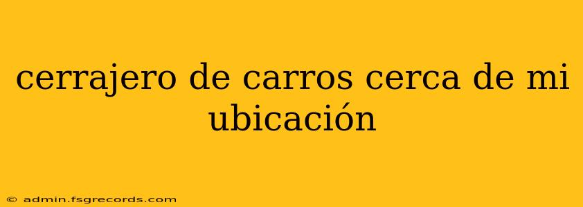 cerrajero de carros cerca de mi ubicación