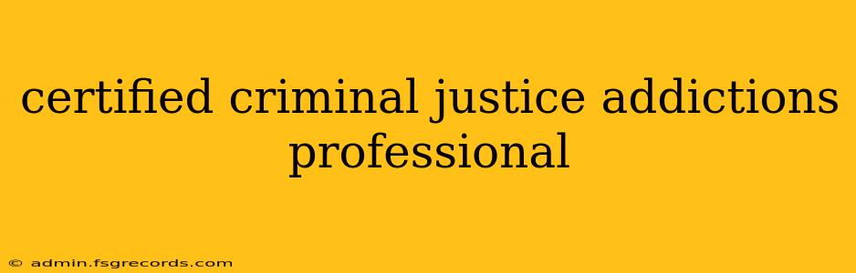 certified criminal justice addictions professional