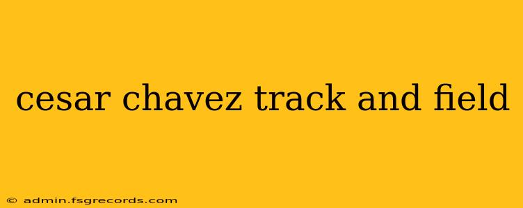 cesar chavez track and field