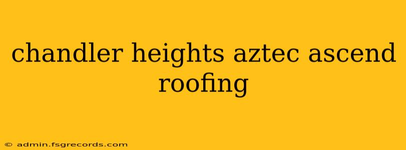 chandler heights aztec ascend roofing