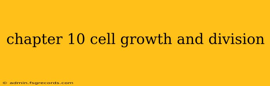 chapter 10 cell growth and division