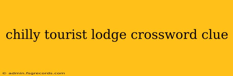 chilly tourist lodge crossword clue