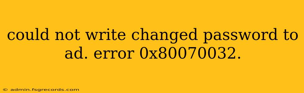 could not write changed password to ad. error 0x80070032.