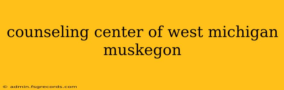 counseling center of west michigan muskegon