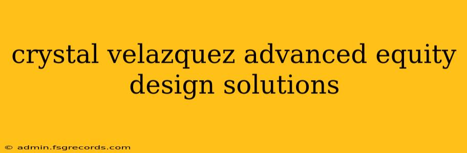 crystal velazquez advanced equity design solutions