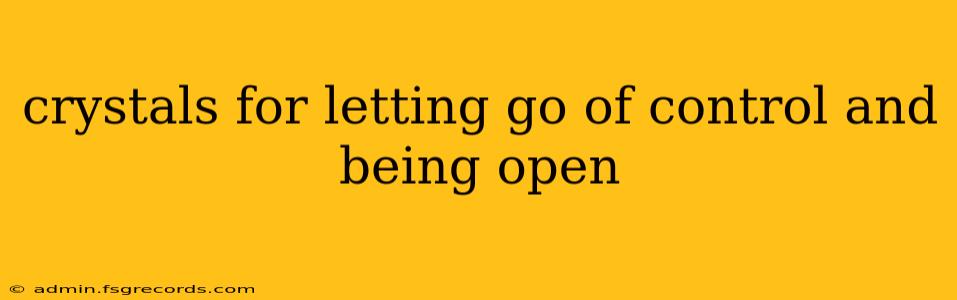 crystals for letting go of control and being open