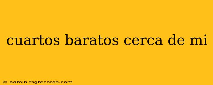 cuartos baratos cerca de mi