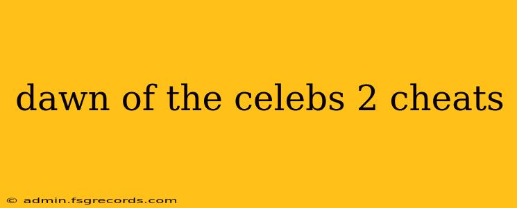 dawn of the celebs 2 cheats