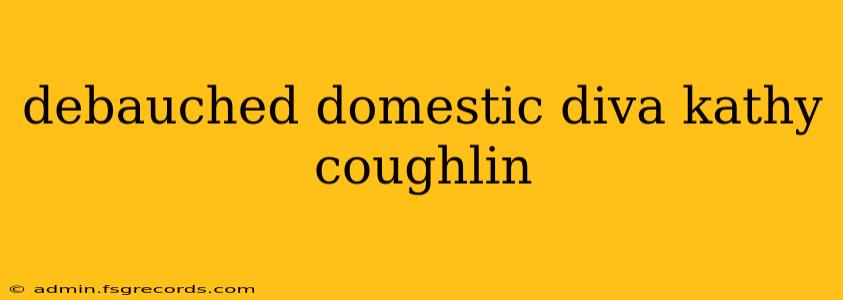 debauched domestic diva kathy coughlin