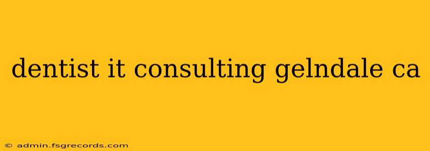 dentist it consulting gelndale ca