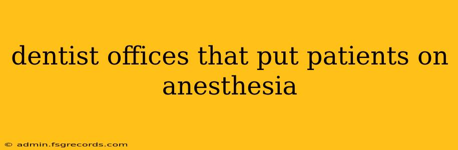 dentist offices that put patients on anesthesia