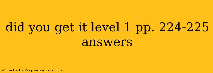 did you get it level 1 pp. 224-225 answers