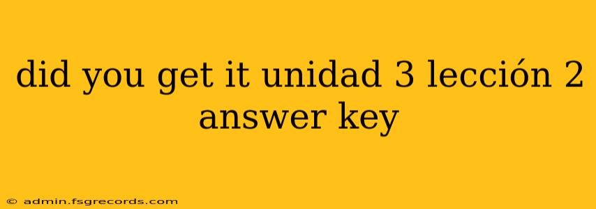 did you get it unidad 3 lección 2 answer key