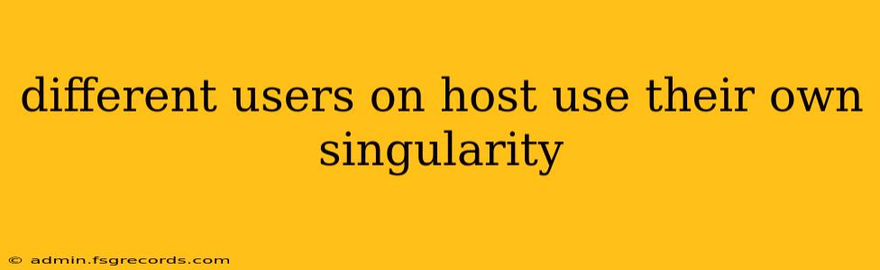 different users on host use their own singularity