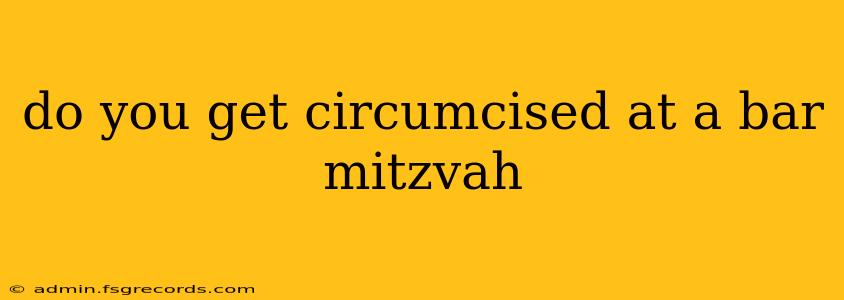 do you get circumcised at a bar mitzvah