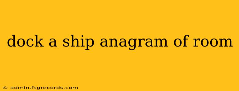 dock a ship anagram of room