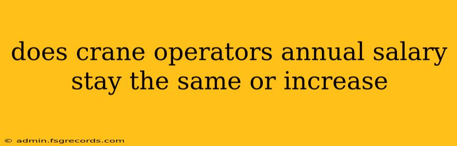 does crane operators annual salary stay the same or increase