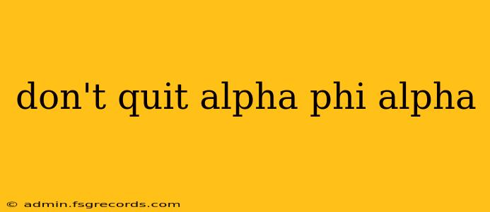 don't quit alpha phi alpha