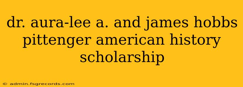 dr. aura-lee a. and james hobbs pittenger american history scholarship