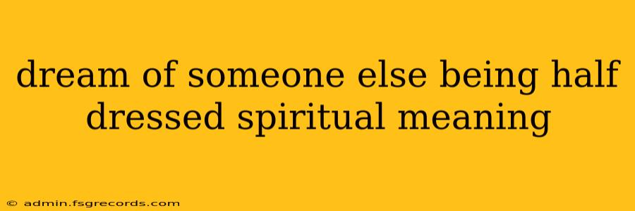 dream of someone else being half dressed spiritual meaning