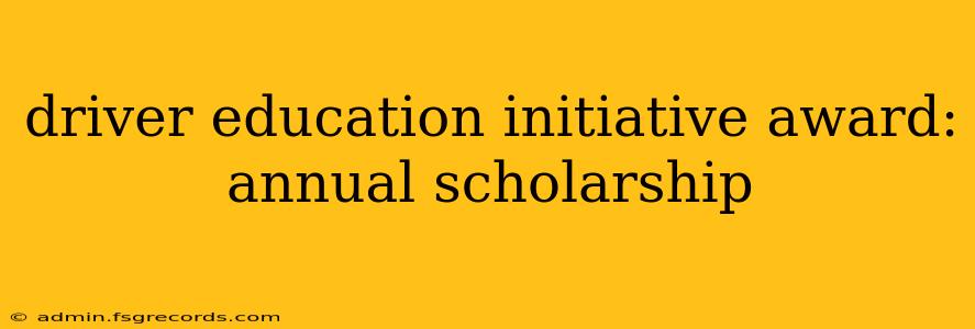 driver education initiative award: annual scholarship