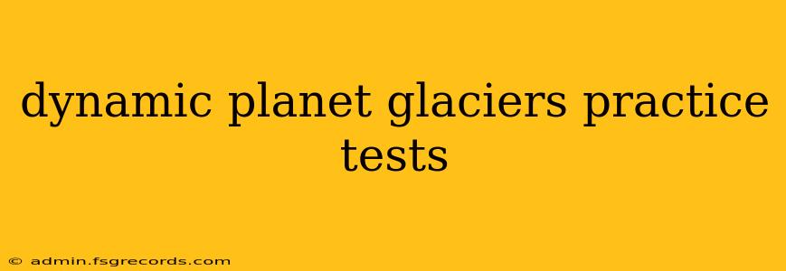 dynamic planet glaciers practice tests