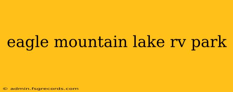 eagle mountain lake rv park