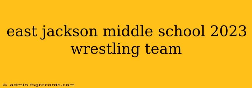 east jackson middle school 2023 wrestling team