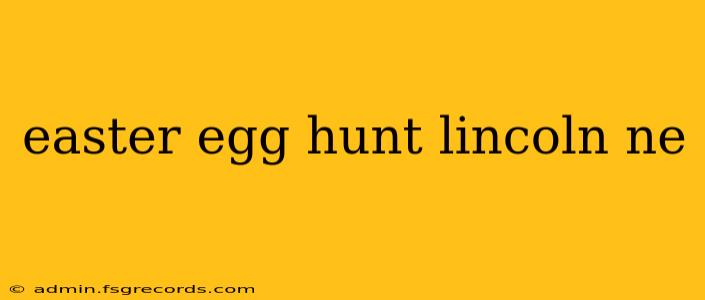 easter egg hunt lincoln ne