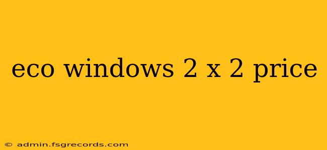 eco windows 2 x 2 price