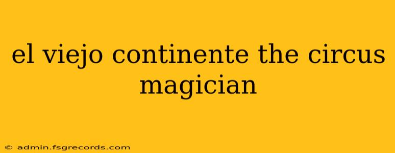 el viejo continente the circus magician