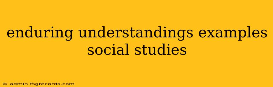 enduring understandings examples social studies