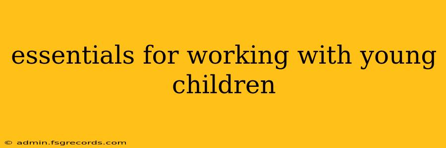 essentials for working with young children