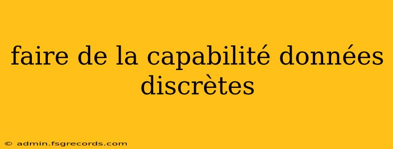 faire de la capabilité données discrètes