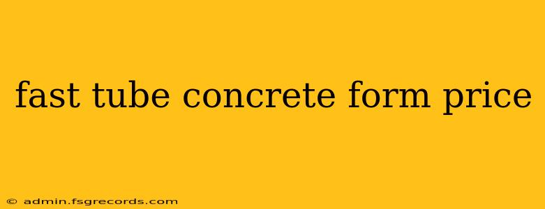 fast tube concrete form price