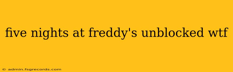 five nights at freddy's unblocked wtf