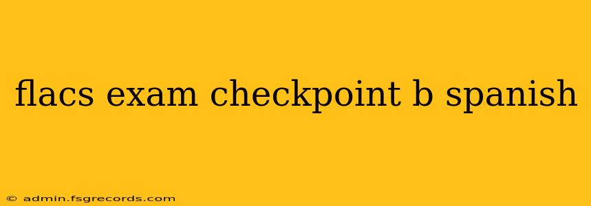 flacs exam checkpoint b spanish