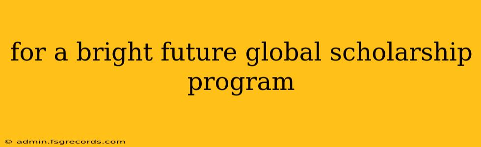 for a bright future global scholarship program