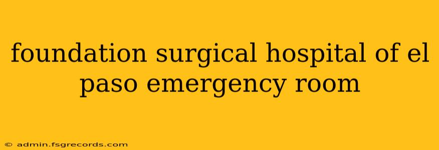 foundation surgical hospital of el paso emergency room