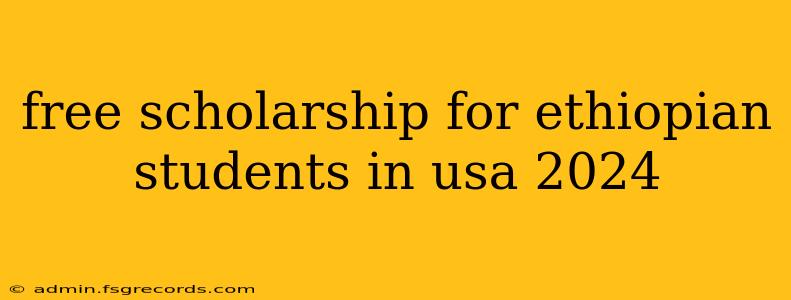 free scholarship for ethiopian students in usa 2024