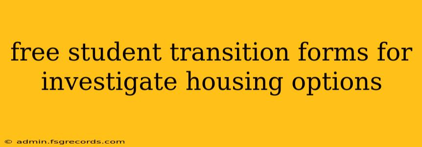 free student transition forms for investigate housing options