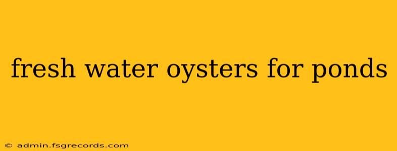 fresh water oysters for ponds