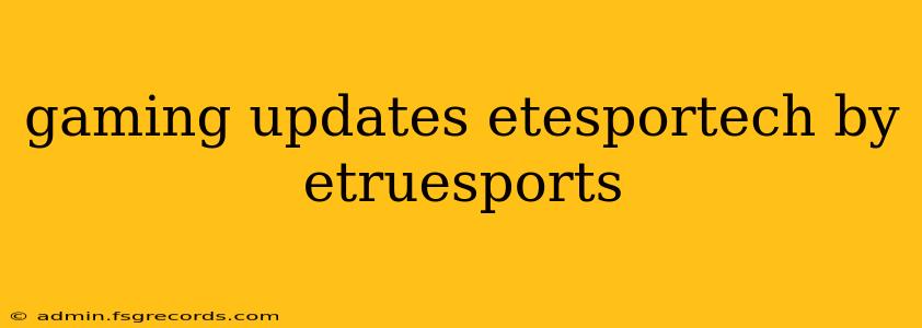 gaming updates etesportech by etruesports