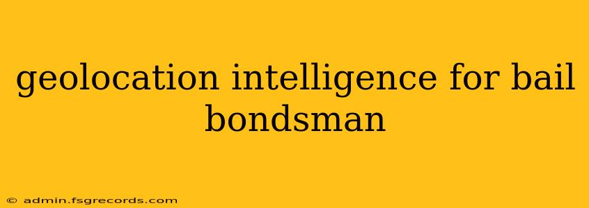 geolocation intelligence for bail bondsman